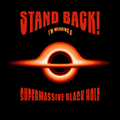 Stand Back, Black Hole! T-Shirt
