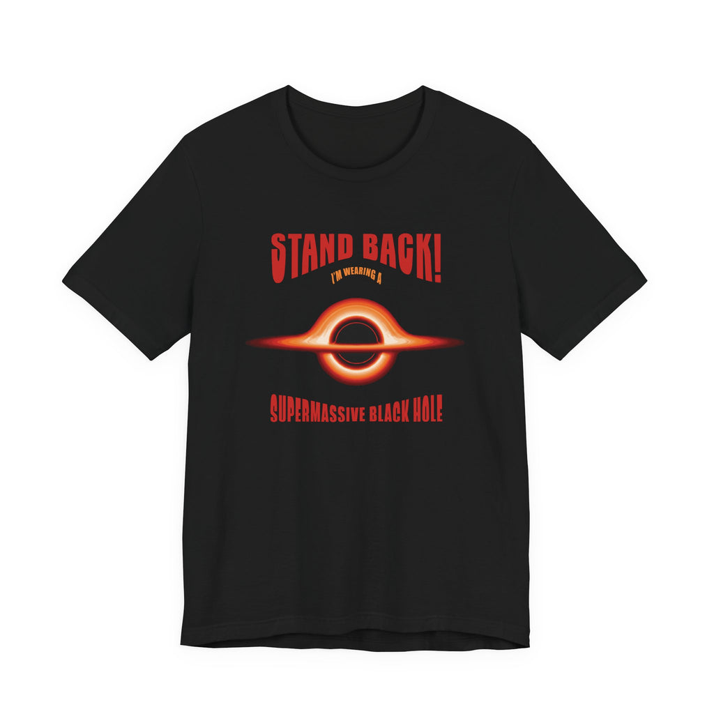 Stand Back, Black Hole! T-Shirt